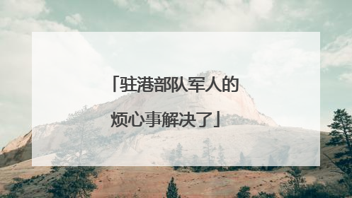 驻港部队军人的烦心事解决了