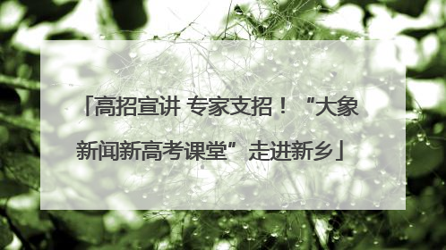 高招宣讲 专家支招！“大象新闻新高考课堂”走进新乡
