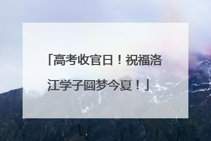高考收官日！祝福洛江学子圆梦今夏！