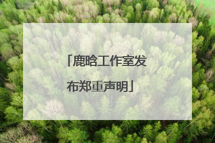 鹿晗工作室发布郑重声明