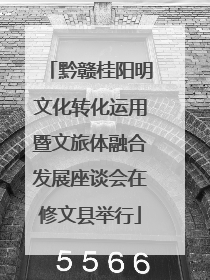 黔赣桂阳明文化转化运用暨文旅体融合发展座谈会在修文县举行