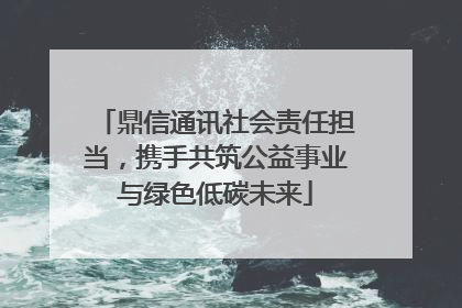 鼎信通讯社会责任担当，携手共筑公益事业与绿色低碳未来