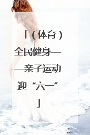 （体育）全民健身——亲子运动迎“六一”