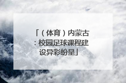 （体育）内蒙古：校园足球课程建设异彩纷呈