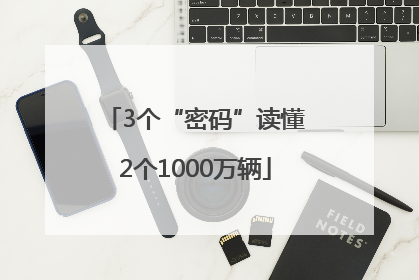 3个“密码”读懂2个1000万辆