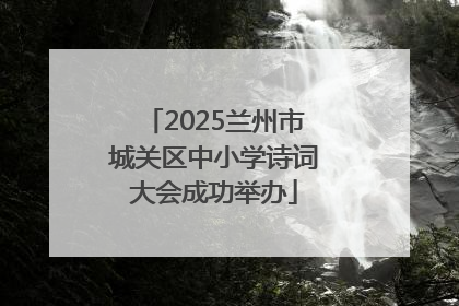 2025兰州市城关区中小学诗词大会成功举办