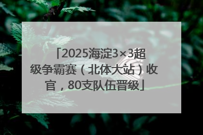 2025海淀3×3超级争霸赛（北体大站）收官，80支队伍晋级