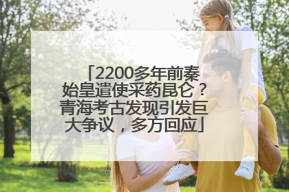 2200多年前秦始皇遣使采药昆仑？青海考古发现引发巨大争议，多方回应