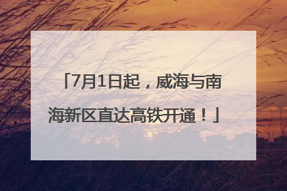7月1日起，威海与南海新区直达高铁开通！