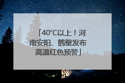 40℃以上！河南安阳、鹤壁发布高温红色预警