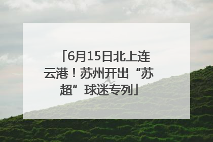 6月15日北上连云港！苏州开出“苏超”球迷专列