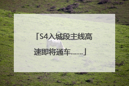 S4入城段主线高速即将通车……
